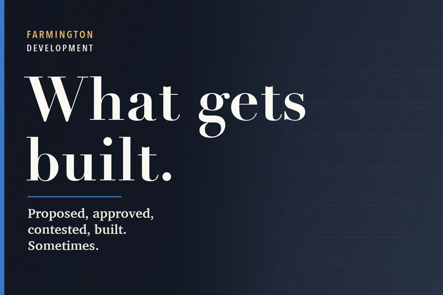 Farmington Mercury graphic. The words What gets built. in large white type on a dark navy background, above the line: Proposed, approved, contested, built. Sometimes.
